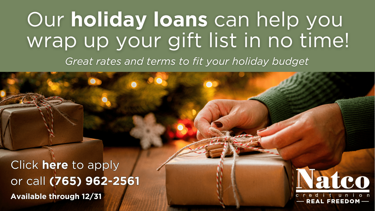 Our holiday loans can help you wrap up your fit list in no time! Great rates and terms to fit your holiday budget. Click here to apply or call 765.962.2561. Available through 12/31